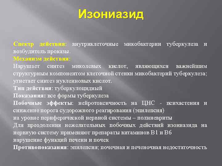 Изониазид Спектр действия: внутриклеточные микобактерии туберкулеза и возбудитель проказы. Механизм действия: Нарушает синтез миколевых