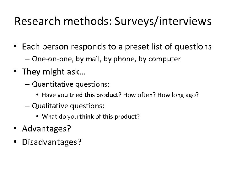 Research methods: Surveys/interviews • Each person responds to a preset list of questions –