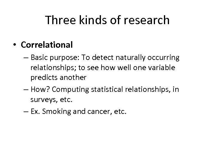 Three kinds of research • Correlational – Basic purpose: To detect naturally occurring relationships;