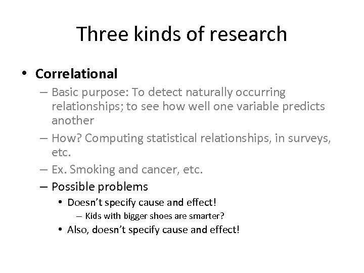 Three kinds of research • Correlational – Basic purpose: To detect naturally occurring relationships;