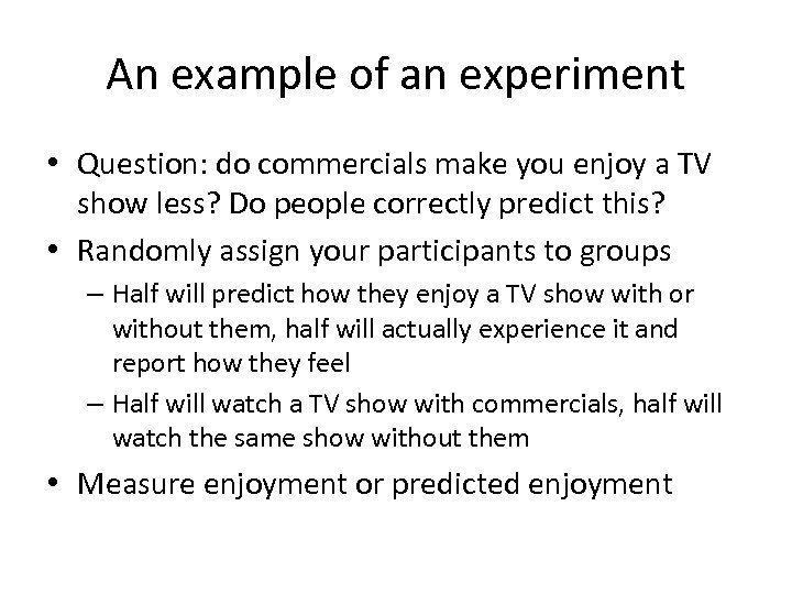 An example of an experiment • Question: do commercials make you enjoy a TV