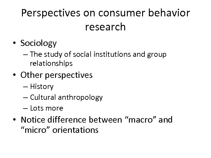 Perspectives on consumer behavior research • Sociology – The study of social institutions and