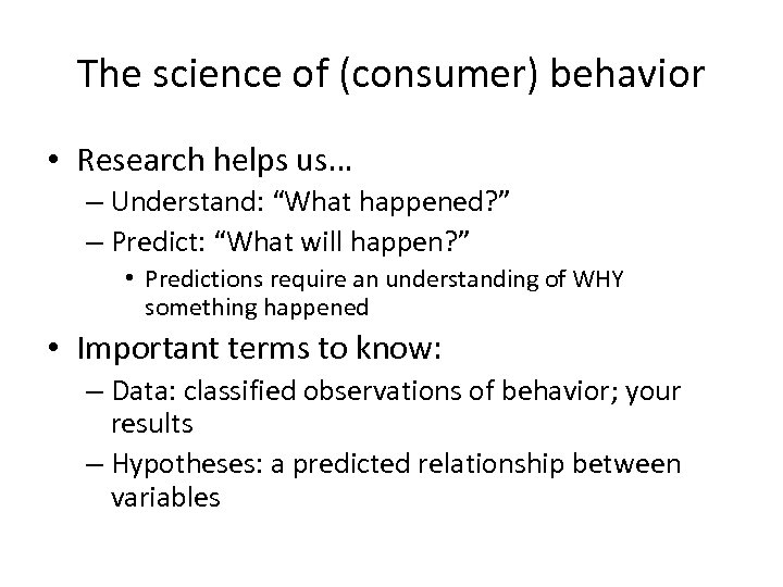The science of (consumer) behavior • Research helps us… – Understand: “What happened? ”