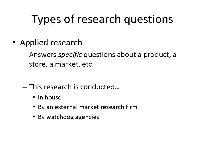 Types of research questions • Applied research – Answers specific questions about a product,