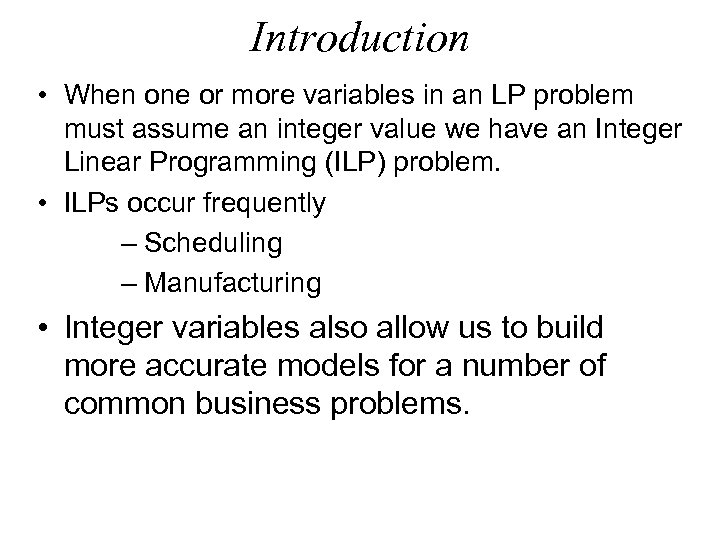 Introduction • When one or more variables in an LP problem must assume an