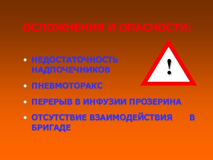 ОСЛОЖНЕНИЯ И ОПАСНОСТИ: • НЕДОСТАТОЧНОСТЬ НАДПОЧЕЧНИКОВ ! • ПНЕВМОТОРАКС • ПЕРЕРЫВ В ИНФУЗИИ ПРОЗЕРИНА