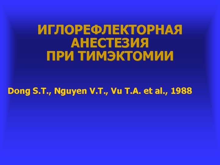 ИГЛОРЕФЛЕКТОРНАЯ АНЕСТЕЗИЯ ПРИ ТИМЭКТОМИИ Dong S. T. , Nguyen V. T. , Vu T.