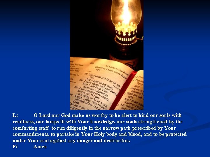 L: O Lord our God make us worthy to be alert to bind our