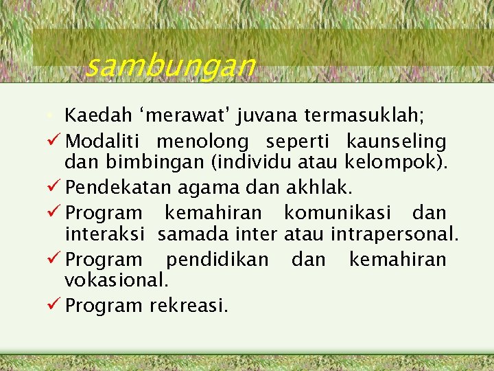 sambungan • Kaedah ‘merawat’ juvana termasuklah; Modaliti menolong seperti kaunseling dan bimbingan (individu atau