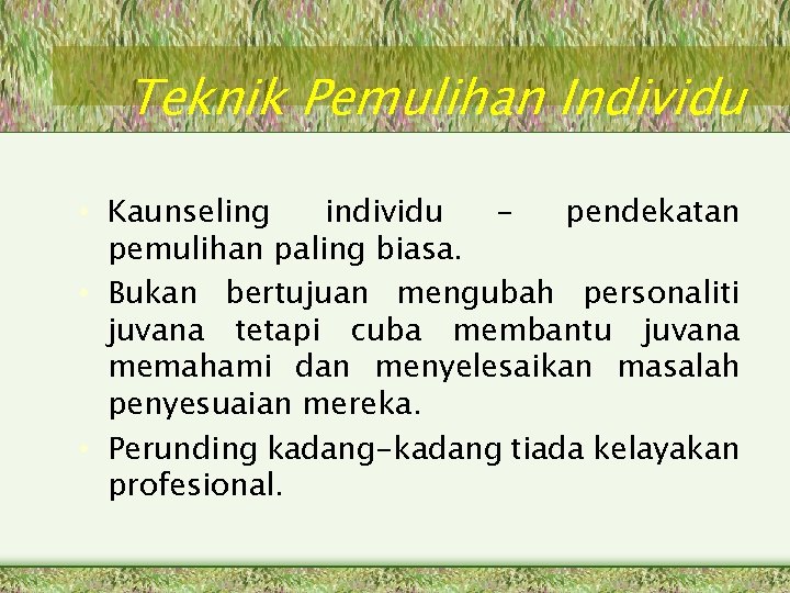 Teknik Pemulihan Individu • Kaunseling individu – pendekatan pemulihan paling biasa. • Bukan bertujuan