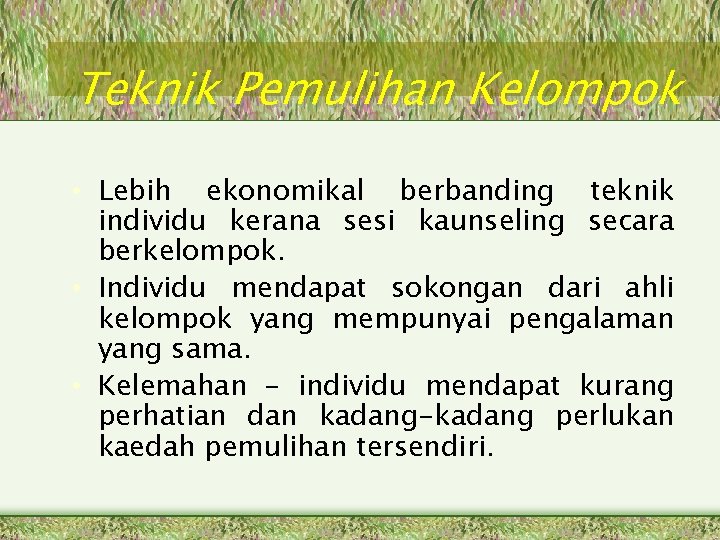 Teknik Pemulihan Kelompok • Lebih ekonomikal berbanding teknik individu kerana sesi kaunseling secara berkelompok.