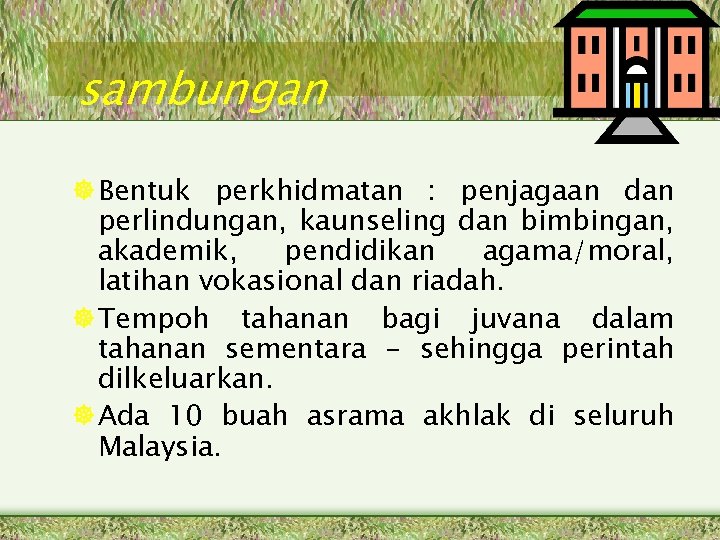 sambungan Bentuk perkhidmatan : penjagaan dan perlindungan, kaunseling dan bimbingan, akademik, pendidikan agama/moral, latihan