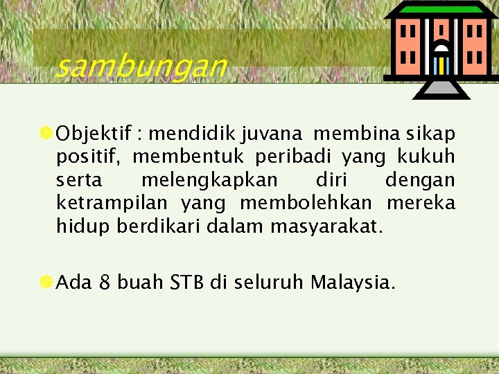 sambungan Objektif : mendidik juvana membina sikap positif, membentuk peribadi yang kukuh serta melengkapkan