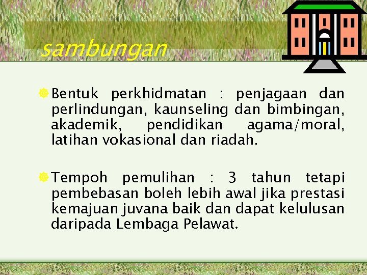 sambungan Bentuk perkhidmatan : penjagaan dan perlindungan, kaunseling dan bimbingan, akademik, pendidikan agama/moral, latihan