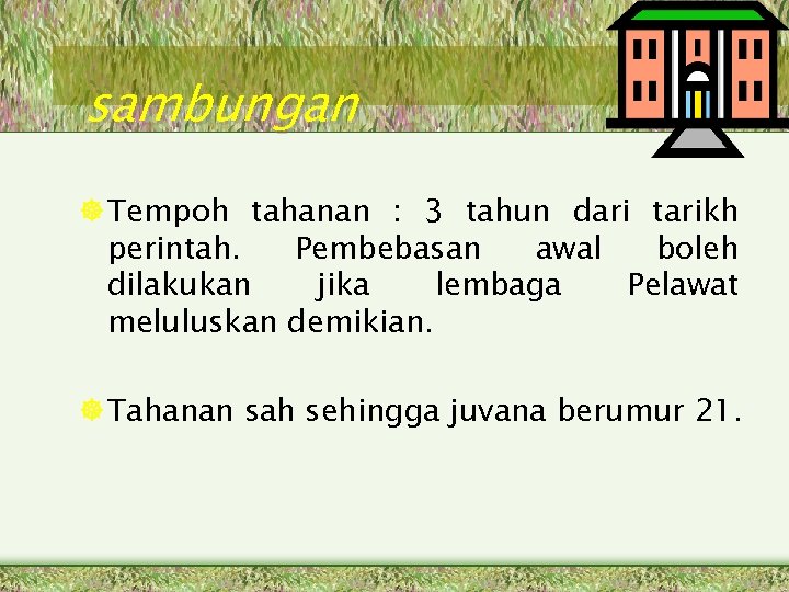 sambungan Tempoh tahanan : 3 tahun dari tarikh perintah. Pembebasan awal boleh dilakukan jika