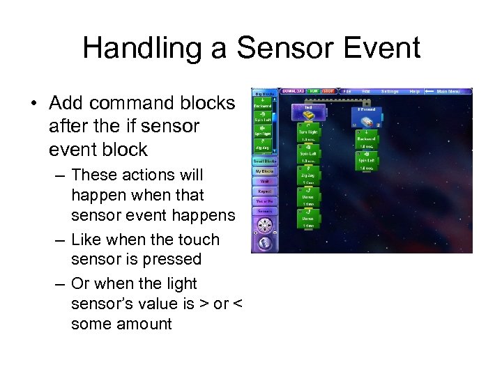 Handling a Sensor Event • Add command blocks after the if sensor event block