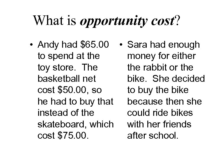 What is opportunity cost? • Andy had $65. 00 • Sara had enough to