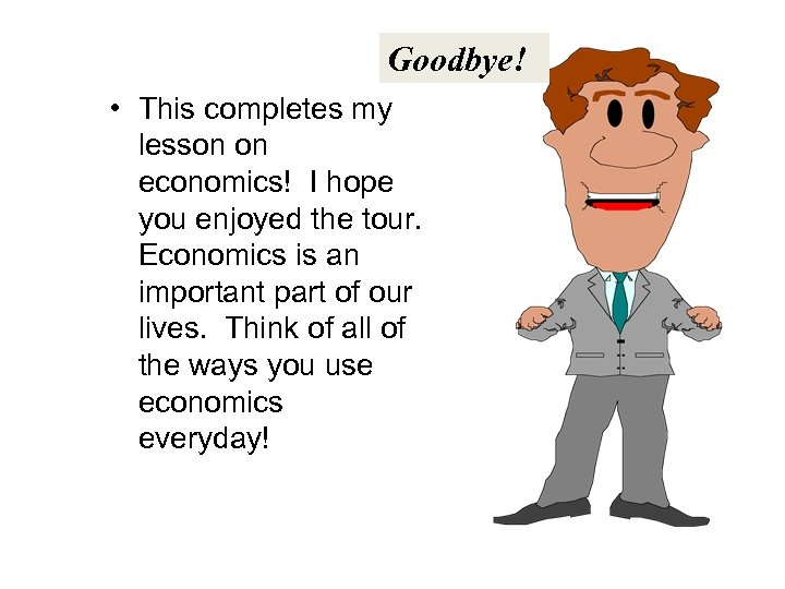 Goodbye! • This completes my lesson on economics! I hope you enjoyed the tour.