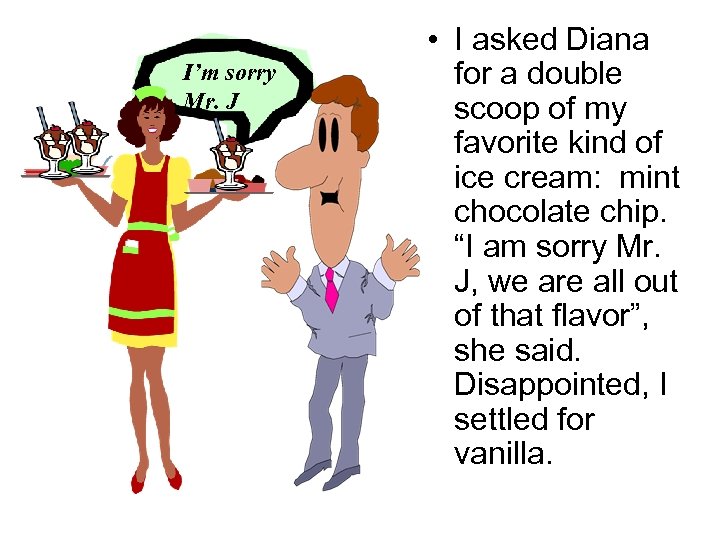 I’m sorry Mr. J • I asked Diana for a double scoop of my