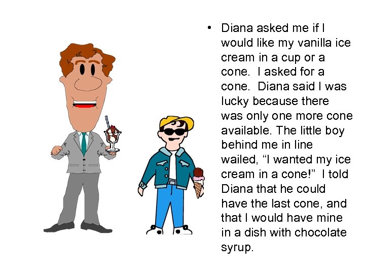  • Diana asked me if I would like my vanilla ice cream in