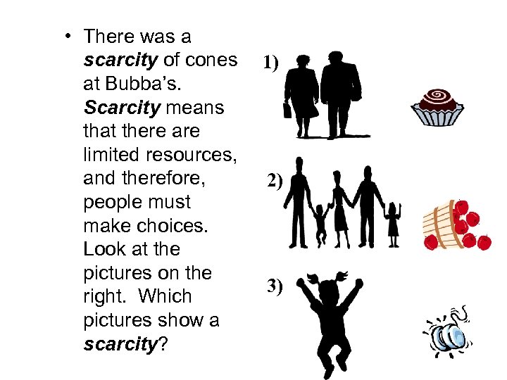  • There was a scarcity of cones at Bubba’s. Scarcity means that there
