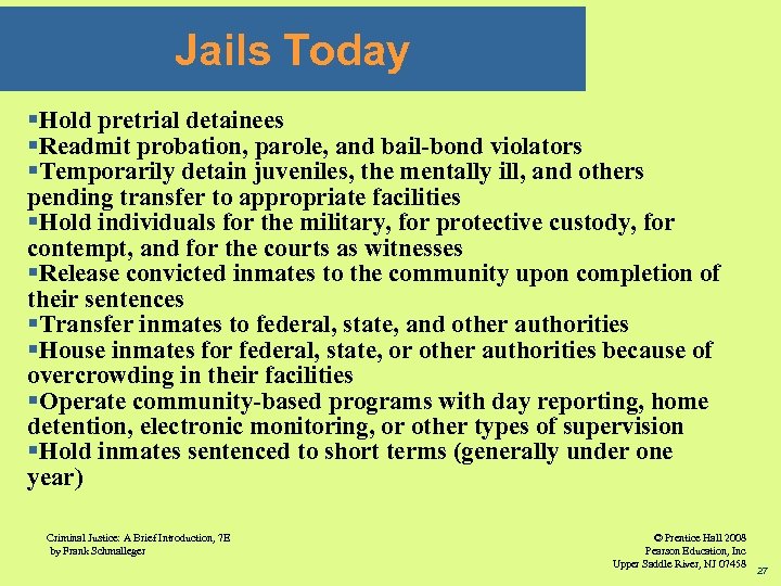 Jails Today §Hold pretrial detainees §Readmit probation, parole, and bail-bond violators §Temporarily detain juveniles,