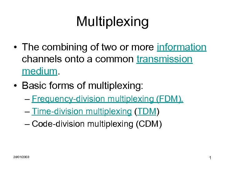 Multiplexing • The combining of two or more information channels onto a common transmission