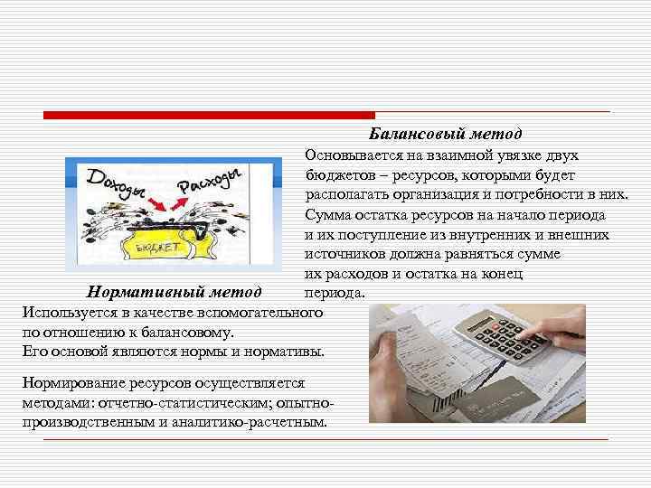 Балансовый метод Основывается на взаимной увязке двух бюджетов – ресурсов, которыми будет располагать организация