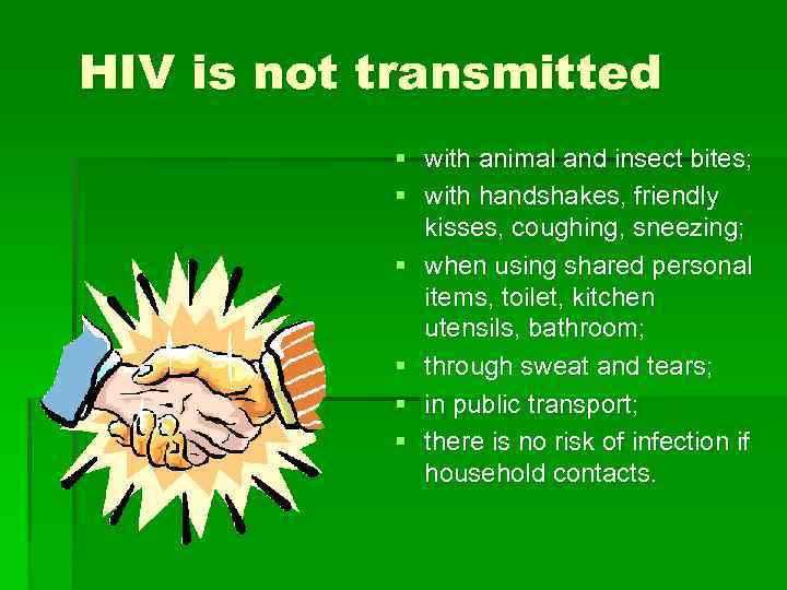 HIV is not transmitted § with animal and insect bites; § with handshakes, friendly