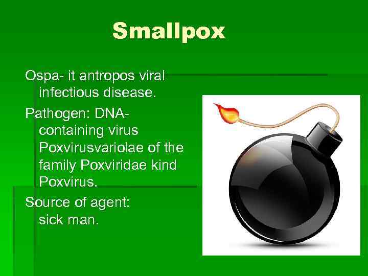 Smallpox Ospa- it antropos viral infectious disease. Pathogen: DNAcontaining virus Poxvirusvariolae of the family