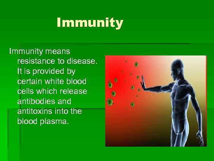 Immunity means resistance to disease. It is provided by certain white blood cells which