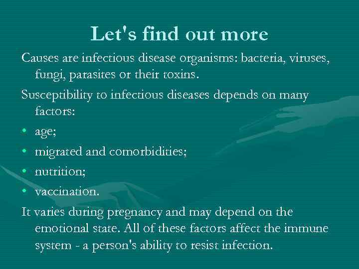 Let's find out more Causes are infectious disease organisms: bacteria, viruses, fungi, parasites or