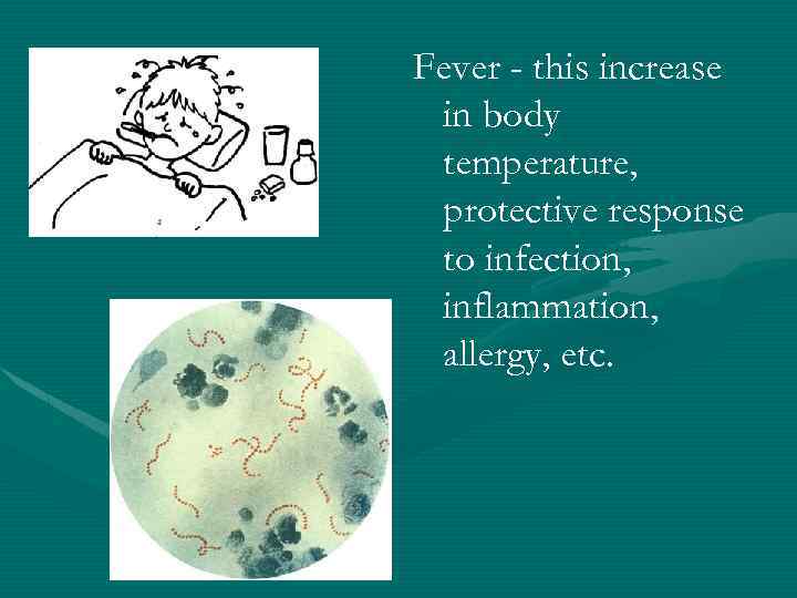 Fever - this increase in body temperature, protective response to infection, inflammation, allergy, etc.