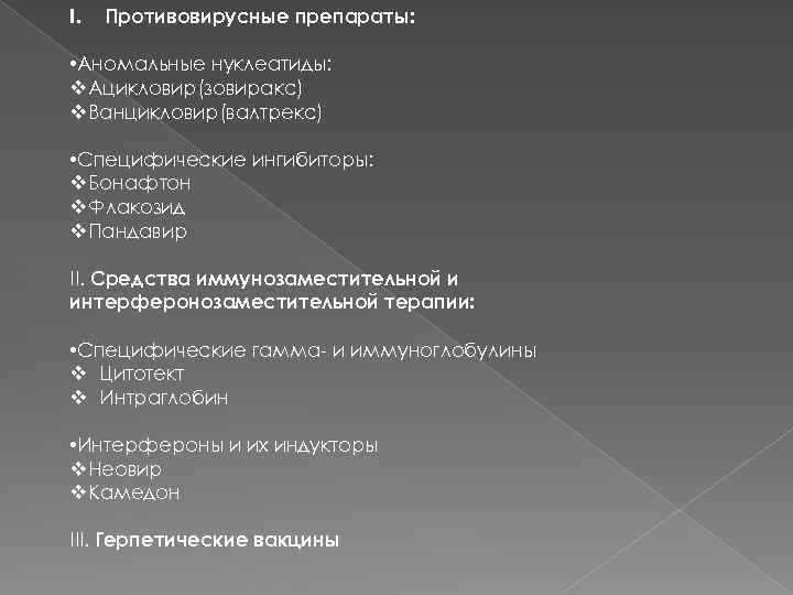 I. Противовирусные препараты: • Аномальные нуклеатиды: v. Ацикловир(зовиракс) v. Ванцикловир(валтрекс) • Специфические ингибиторы: v.