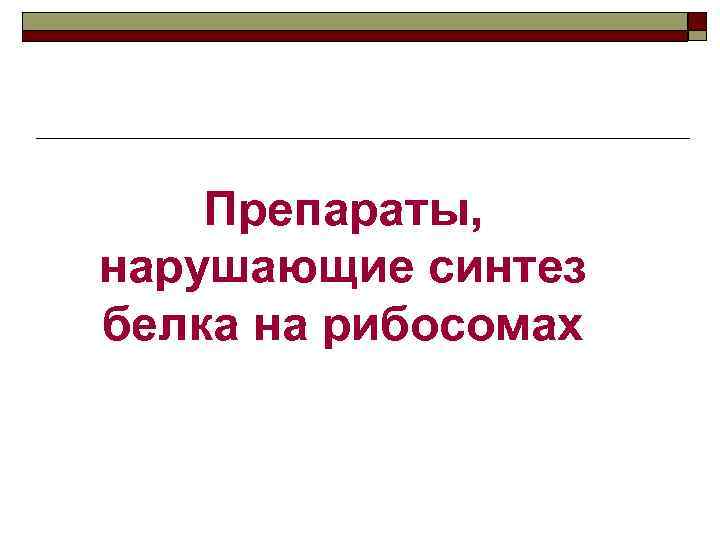 Препараты, нарушающие синтез белка на рибосомах 