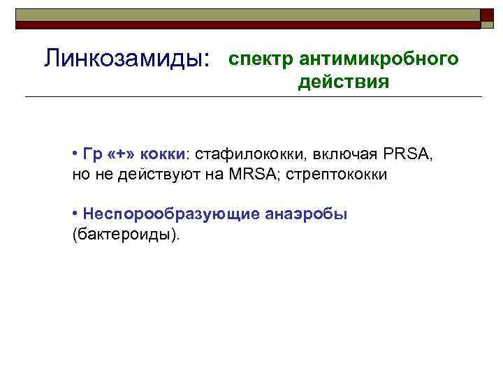 Линкозамиды: спектр антимикробного действия • Гр «+» кокки: стафилококки, включая PRSA, но не действуют