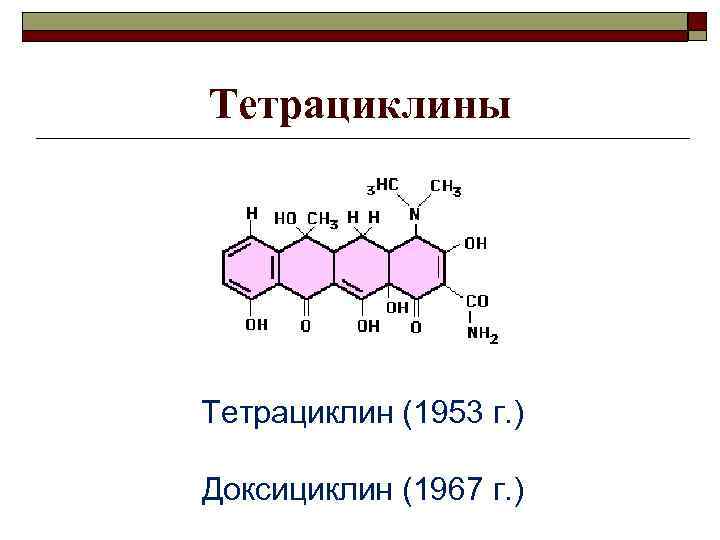 Тетрациклины Тетрациклин (1953 г. ) Доксициклин (1967 г. ) 