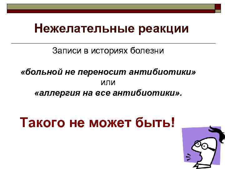 Нежелательные реакции Записи в историях болезни «больной не переносит антибиотики» или «аллергия на все