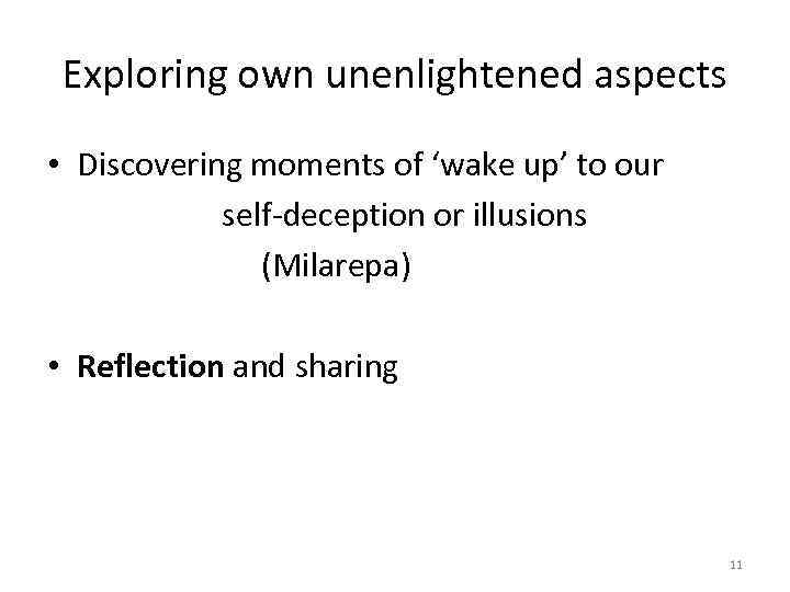 Exploring own unenlightened aspects • Discovering moments of ‘wake up’ to our self-deception or
