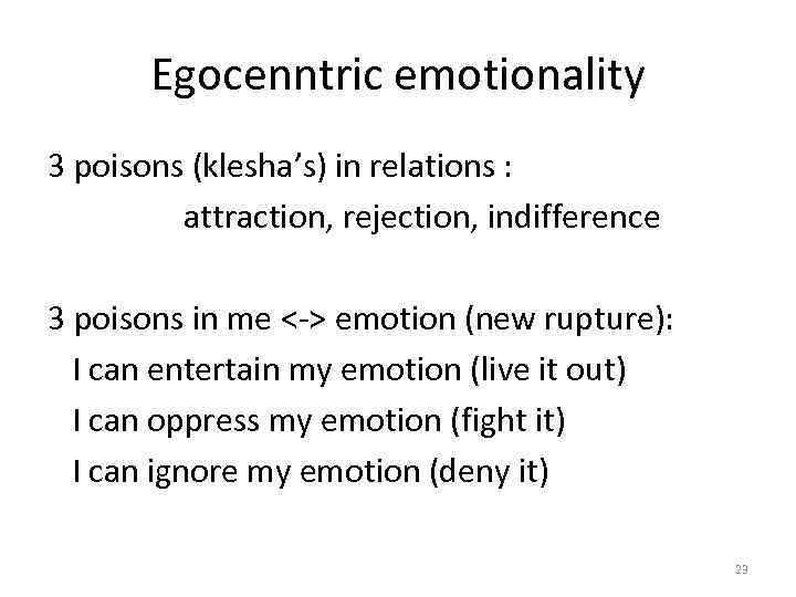 Egocenntric emotionality 3 poisons (klesha’s) in relations : attraction, rejection, indifference 3 poisons in