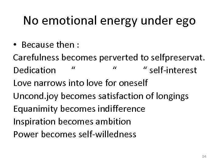 No emotional energy under ego • Because then : Carefulness becomes perverted to selfpreservat.