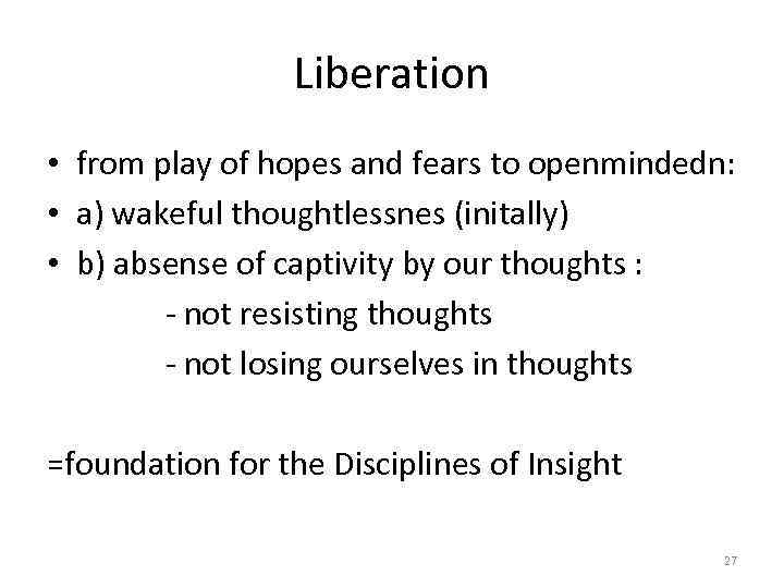 Liberation • from play of hopes and fears to openmindedn: • a) wakeful thoughtlessnes
