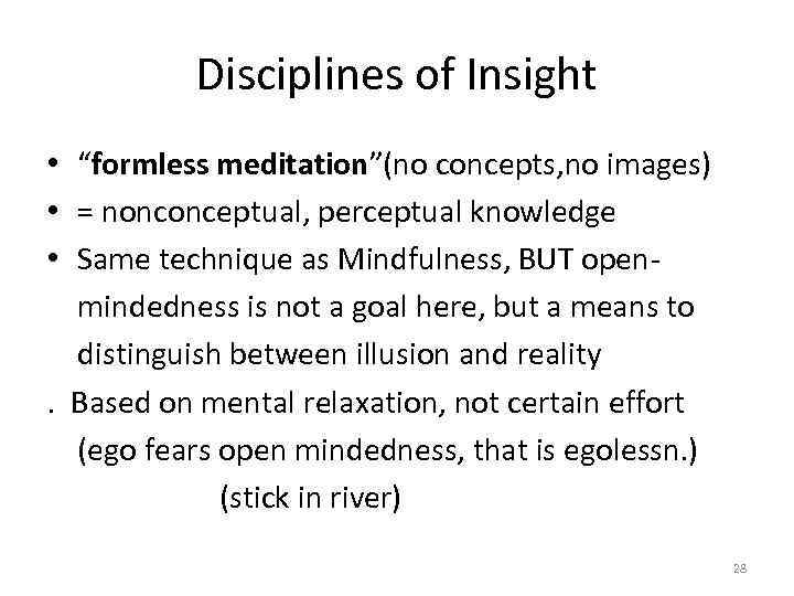 Disciplines of Insight • “formless meditation”(no concepts, no images) • = nonconceptual, perceptual knowledge