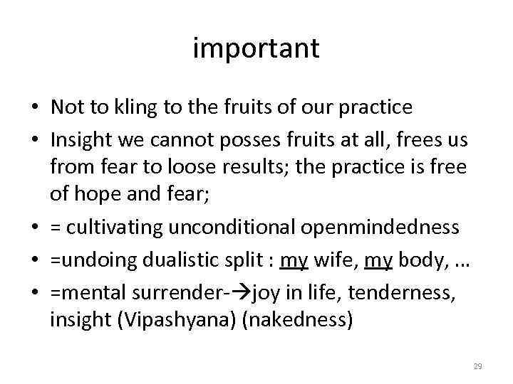 important • Not to kling to the fruits of our practice • Insight we