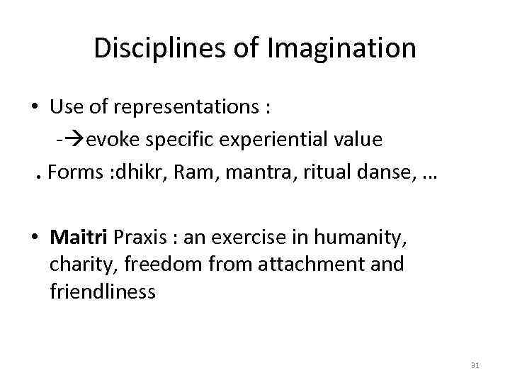 Disciplines of Imagination • Use of representations : - evoke specific experiential value. Forms