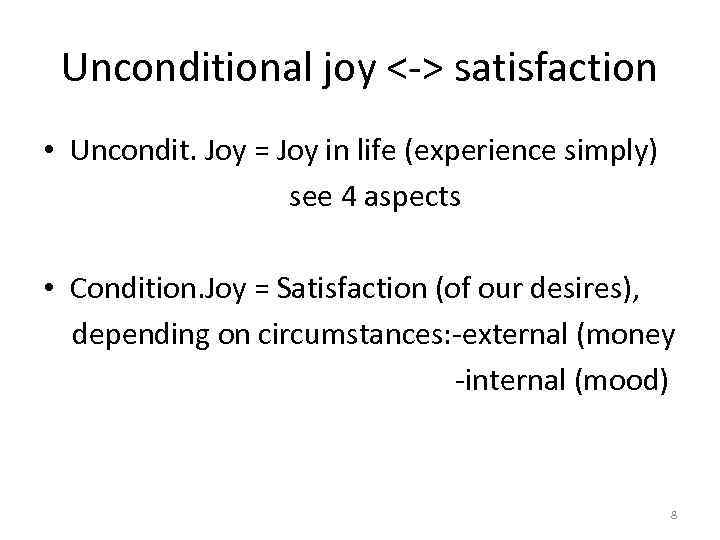 Unconditional joy <-> satisfaction • Uncondit. Joy = Joy in life (experience simply) see