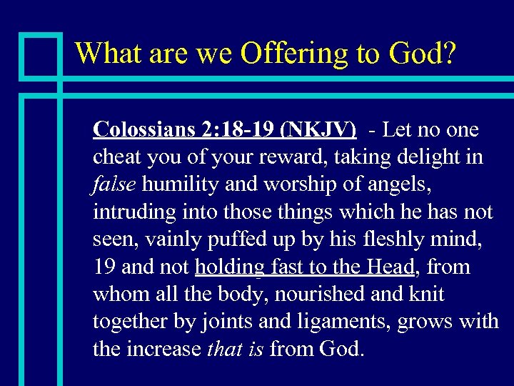 What are we Offering to God? n Colossians 2: 18 -19 (NKJV) - Let