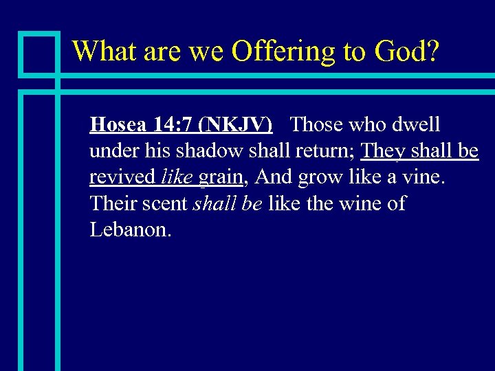 What are we Offering to God? n Hosea 14: 7 (NKJV) Those who dwell