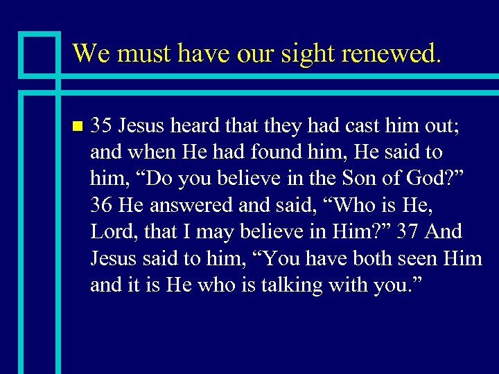 We must have our sight renewed. n 35 Jesus heard that they had cast