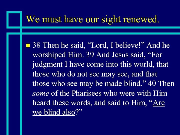 We must have our sight renewed. n 38 Then he said, “Lord, I believe!”
